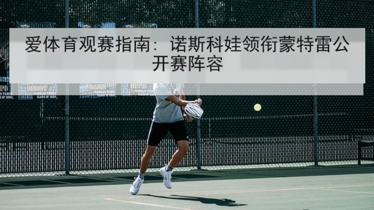 爱体育观赛指南: 诺斯科娃领衔蒙特雷公开赛阵容