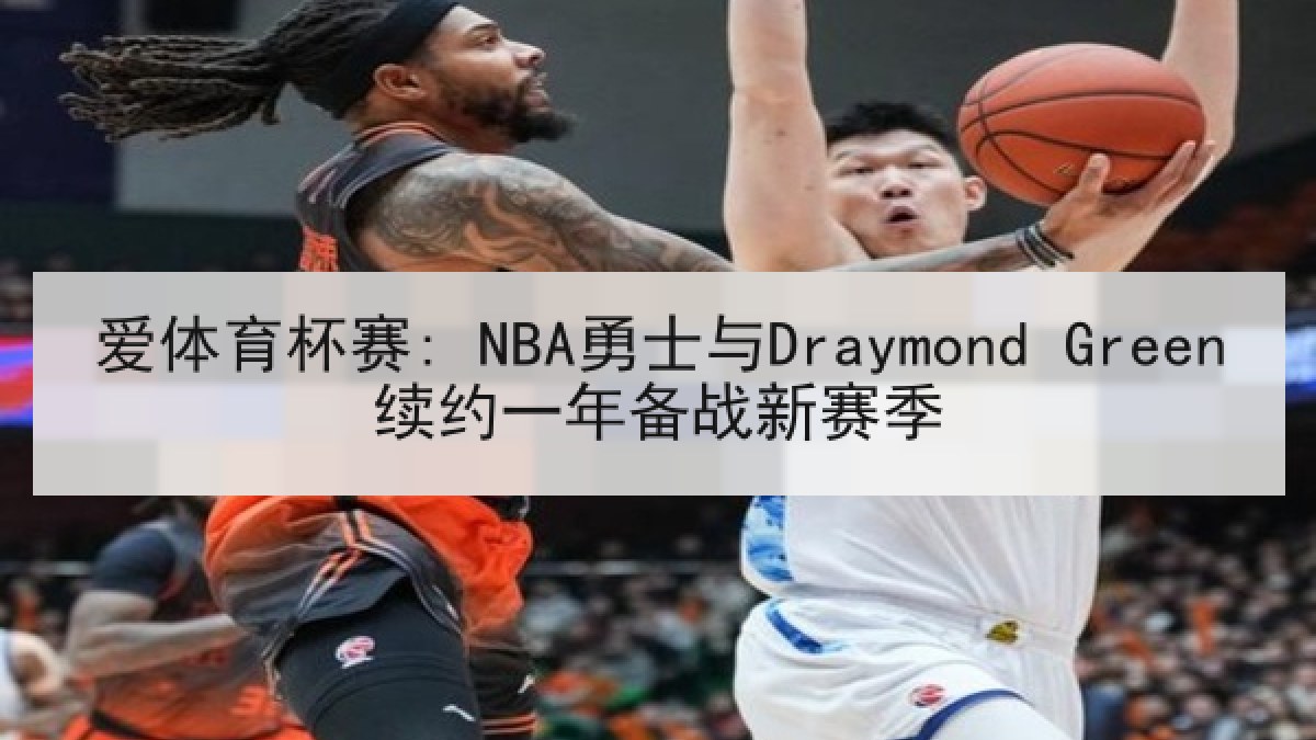 爱体育杯赛: NBA勇士与Draymond Green续约一年备战新赛季
