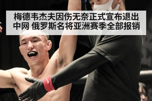 梅德韦杰夫因伤无奈正式宣布退出中网 俄罗斯名将亚洲赛季全部报销